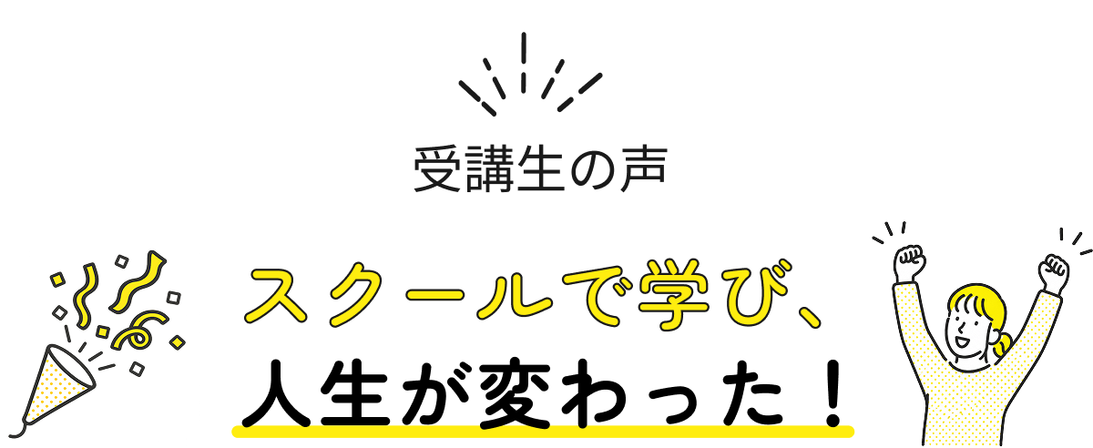 受講生の声スクールで学び、人生変わった