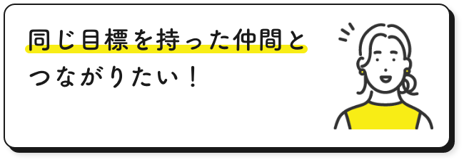 同じ目標を持った仲間とつながりたい！